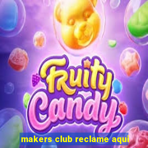 makers club reclame aqui